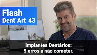 Flash Dent’Art - Episódio 43 - Implantes Dentários: 5 erros fundamentais a não cometer.