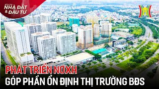 Phát triển NƠXH góp phần ổn định thị trường BĐS | Tin tức