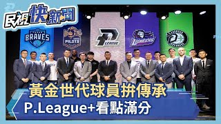 黃金世代球員拚傳承 P.League+看點滿分－民視新聞