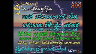 899- හැම මොහොතෙම සිත හටගෙන නිරුද්ධ වනව -බලගැන්වීම/නොවීම වෙනදෙයක්, ධර්මය/මාර්ගය/සිහිය