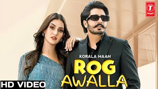 Rog Awalla : Korala Maan (Full Video) New Punjabi Song 2023
