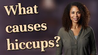 What causes hiccups?