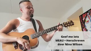 MEAU - Geef me iets | Herschreven door Nino Wilson