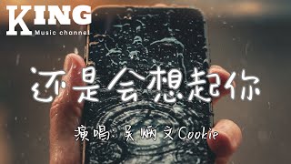 还是会想起你- 吴炳文Cookie【风里套着雨套着云套着点点滴滴，套着你和我都忘不掉的那些过去，哪怕故事已过去还是会想起你，可这份爱只有你在逃避，丢下只剩我自己。】［动态歌词］