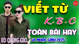 Viết Từ KBC - Lính Trận Miền Xa ⭐ LK Nhạc Vàng Xưa Ngọt Ngào Say Đắm Bao Thế Hệ, Toàn Bài Hay Bất Hủ