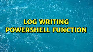 Log writing PowerShell function (2 Solutions!!)
