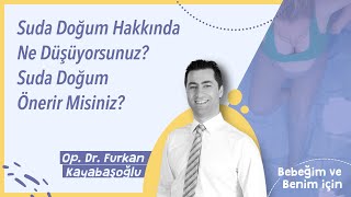 Suda Doğum Hakkında Ne Düşünüyorsunuz? Suda Doğum Önerir misiniz?