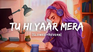 Tu Hi Yaar Mera - Arijit Singh & Neha Kakkar Song | Slowed And Reverb Lofi Mix