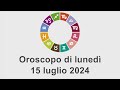 Oroscopo di lunedì 15 luglio 2024