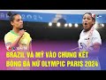 Tin nóng Giải trí  24h - Brazil và Mỹ vào chung kết bóng đá nữ Olympic Paris 2024