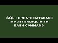 SQL : create database in postgresql with bash command
