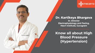 Know all about High Blood Pressure (Hypertension) | Dr. Kartikeya Bhargava | Medanta Gurugram