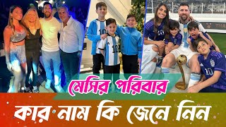 মেসির পরিবারের কার নাম কি জানুন | মেসির তিন ছেলে,স্ত্রী এবং মেসির বাবার মায়ের নাম |