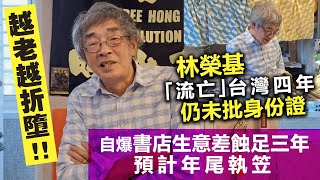 20230706L 越老越折墮！林榮基「流亡」台灣四年仍未批身份證，自爆書店生意差蝕足三年預計年尾執笠