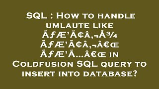 SQL : How to handle umlaute like Ä Ö Ü in Coldfusion SQL query to inser