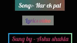 song :- Har ek pal || lyrics video || sung by Ashu shukla