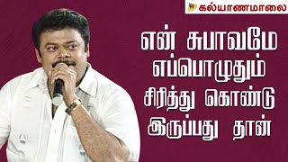 என் சுபாவமே எப்பொழுதும் சிரித்து கொண்டு இருப்பது தான்| Kalyanamalai