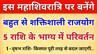 महाशिवरात्रि पर बनेंगे बहुत से दुर्लभ😱राजयोग, इन 5 राशियों के भाग्य में होगा बदलाव।