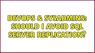 DevOps & SysAdmins: Should I avoid SQL Server Replication? (2 Solutions!!)