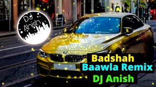Badshah - Baawla Remix DJ Anish