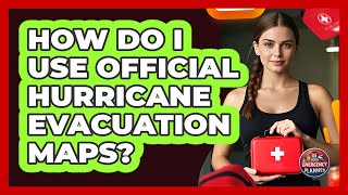 How Do I Use Official Hurricane Evacuation Maps?
