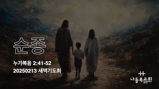 매일성경 말씀묵상 누가복음 2:41-52 순종 20250213 새벽기도회