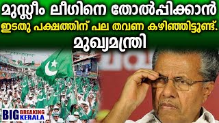 മുസ്ലീം ലീഗിനെ തോൽപ്പിക്കാൻ ഇടതു പക്ഷത്തിന് പല തവണ കഴിഞ്ഞിട്ടുണ്ട്. മുഖ്യമന്ത്രി |bigbreaking kerala