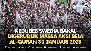 🔴Kedubes Swedia Bakal Digeruduk Massa Aksi Bela Al-Quran 30 Januari 2023
