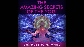 The AMAZING SECRETS of the YOGI - FULL 3 Hours Audiobook by Charles F  Haanel