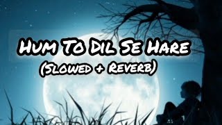 Hum To Dil Se Hare (SLOWED+REVERB) - Sharique Khan |THE SLOWED SINGER|