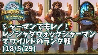 【ハースストーン】シャーマンでもレノ！レノシャダウォックシャーマンでワイルドのランク戦(18/5/29)