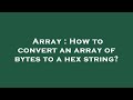 Array : How to convert an array of bytes to a hex string?