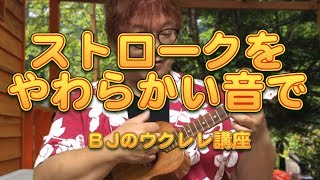 ストロークをやわらかい音で弾く為に ／ BJのウクレレ講座 No.525