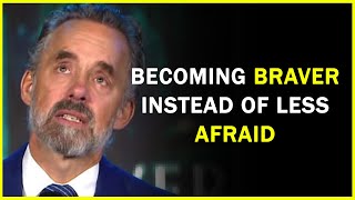 Becoming Braver Instead Of Less Afraid | Motivational Speech | Jordan Peterson Motivation Ep.20