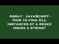 Array : JavaScript - How to find ALL instances of a regex inside a string?