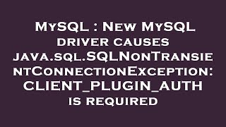MySQL : New MySQL driver causes java.sql.SQLNonTransientConnectionException: CLIENT_PLUGIN_AUTH is r