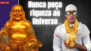 Nunca peça riqueza ao Universo.