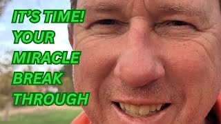 It S Time For Your Miracle Breakthrough