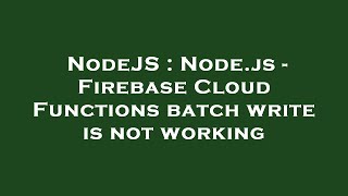 NodeJS : Node.js - Firebase Cloud Functions batch write is not working