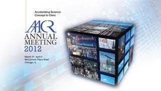 AACR Annual Meeting 2012: Accelerating Science