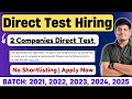 Direct Test Hiring | No Shortlisting | 2 Companies Direct Test | 2021, 2022, 2023, 2024, 2025 BATCH