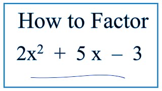 How to Solve 2x^2 + 5x -3 = 0 by Factoring