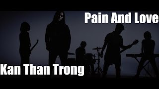 Pain And Love - Kan Thân Trọng (Official Music Video)