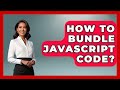 How To Bundle JavaScript Code? - JavaScript Toolkit