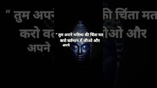 ” तुम अपने भविष्य की चिंता मत करो वर्तमान में जीओ और अपने वर्तमान को सुधारों तुम्हारा भविष्य