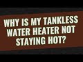 Why is my tankless water heater not staying hot?