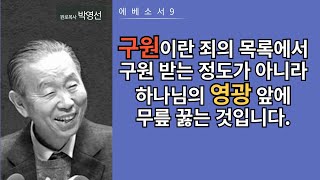 에베소서9 : 구원이란 죄의 목록에서 구원받는 정도가 아니라 하나님의 영광 앞에 무릎 꿇는 것입니다.