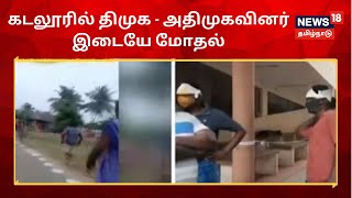 DMK | AIADMK | தேர்தல் முன்விரோதம் காரணமாக திமுக - அதிமுகவினர் இடையே மோதல் | Cuddalore