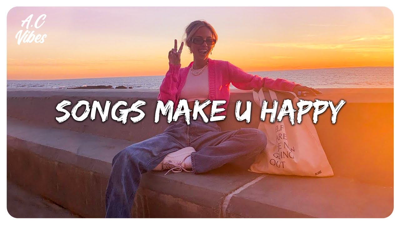 Songs Make You Happy ~ Songs That Put You In A Good Mood - YouTube