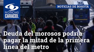 Deuda del morosos podría pagar la mitad de la primera línea del metro de Bogotá, según Distrito